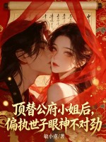 顶替公府小姐后，偏执世子眼神不对劲